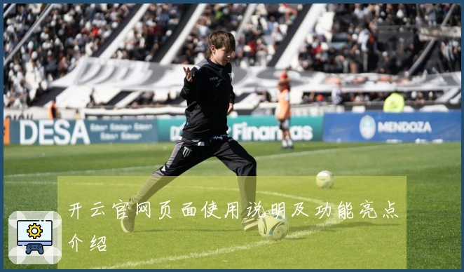 开云官网页面使用说明及功能亮点介绍